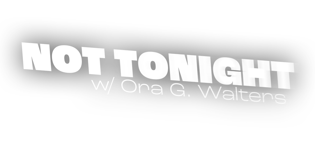 Not Tonight with Ora G. Walters